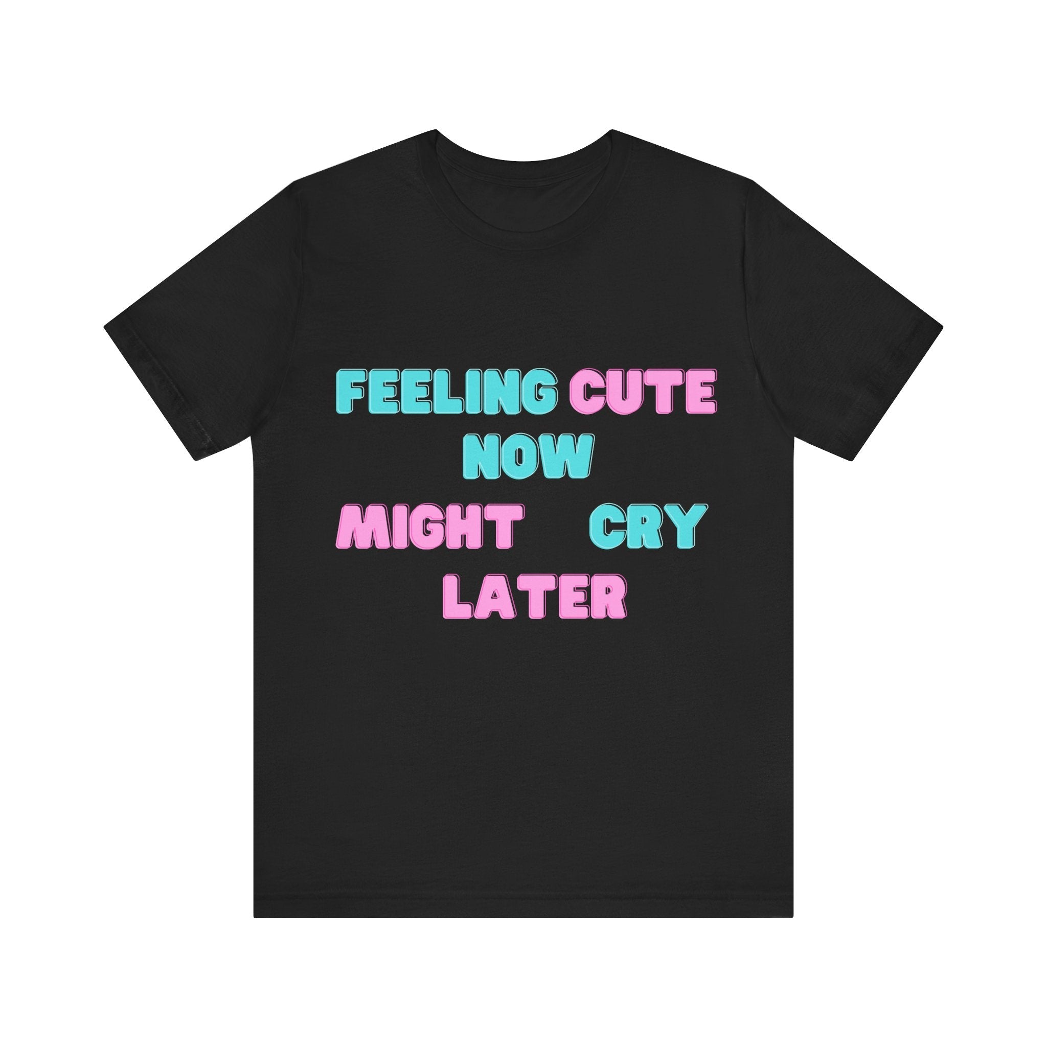 Feeling Cute Unisex Tee – Might Delete Later, Might Change Lives - Meme Range